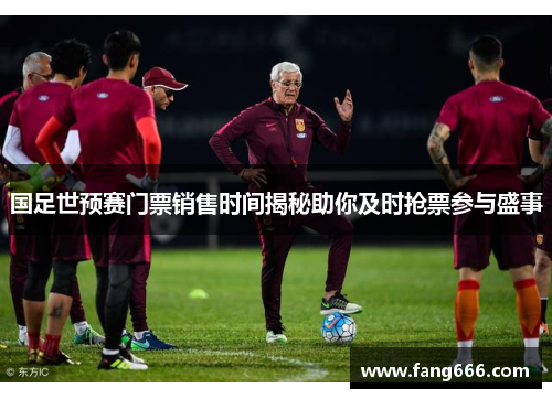 国足世预赛门票销售时间揭秘助你及时抢票参与盛事