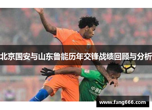 北京国安与山东鲁能历年交锋战绩回顾与分析