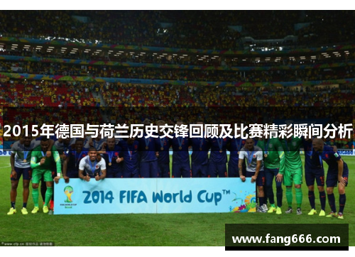 2015年德国与荷兰历史交锋回顾及比赛精彩瞬间分析