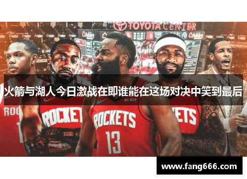 火箭与湖人今日激战在即谁能在这场对决中笑到最后