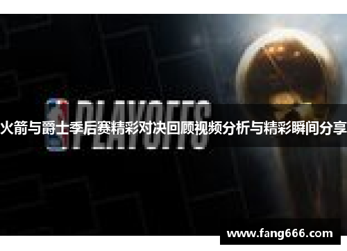火箭与爵士季后赛精彩对决回顾视频分析与精彩瞬间分享