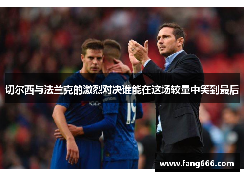 切尔西与法兰克的激烈对决谁能在这场较量中笑到最后